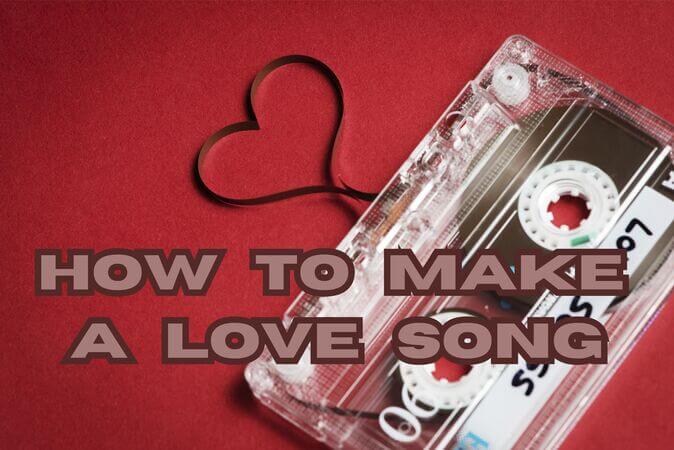 how to amke a love song